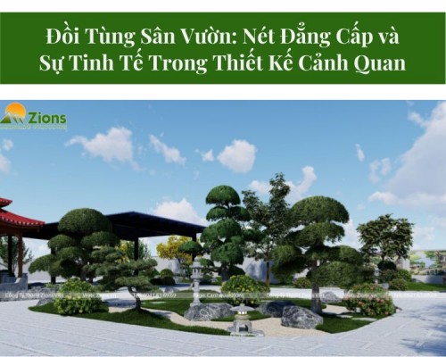 Đồi Tùng Sân Vườn: Nét Đẳng Cấp và Sự Tinh Tế Trong Thiết Kế Cảnh Quan