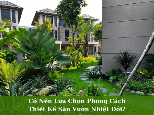 Có Nên Lựa Chọn Phong Cách Thiết Kế Sân Vườn Nhiệt Đới?